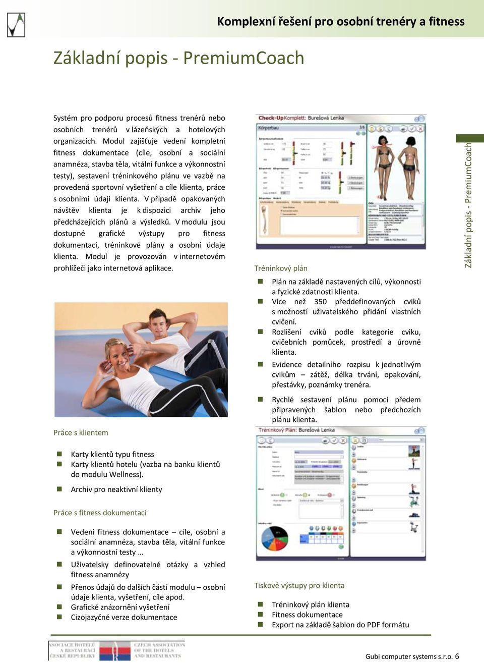 Modul zajišťuje vedení kompletní fitness dokumentace (cíle, osobní a sociální anamnéza, stavba těla, vitální funkce a výkonnostní testy), sestavení tréninkového plánu ve vazbě na provedená sportovní