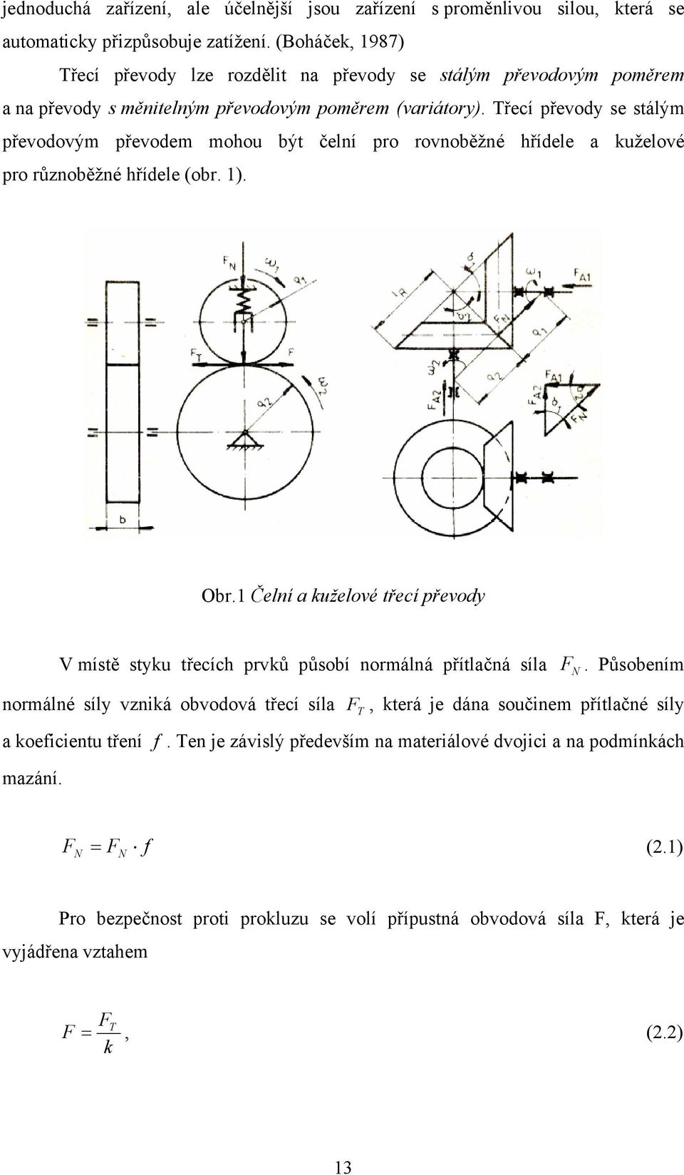 Třecí převody se stálým převodovým převodem mohou být čelní pro rovnoběžné hřídele a kuželové pro různoběžné hřídele (obr. 1). Obr.