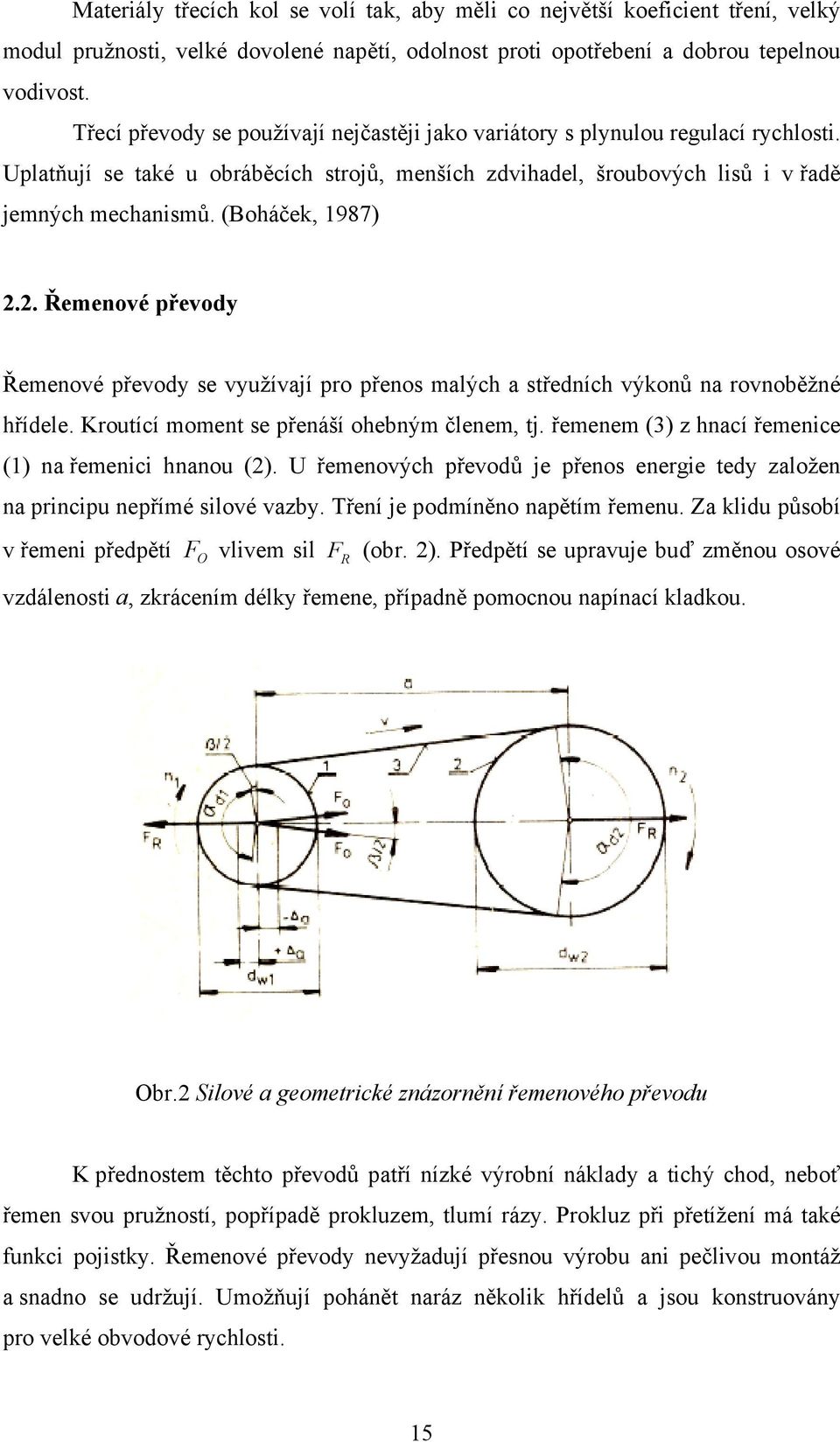 (Boháček, 1987) 2.2. Řemenové převody Řemenové převody se využívají pro přenos malých a středních výkonů na rovnoběžné hřídele. Kroutící moment se přenáší ohebným členem, tj.