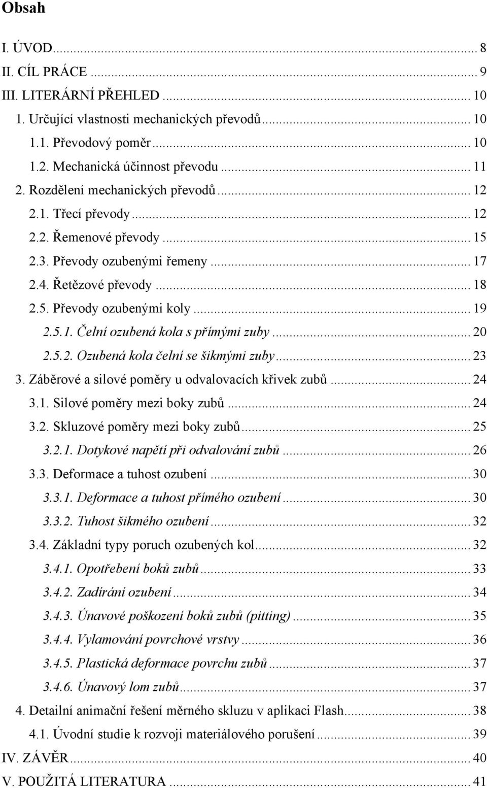 .. 20 2.5.2. Ozubená kola čelní se šikmými zuby... 23 3. Záběrové a silové poměry u odvalovacích křivek zubů... 24 3.1. Silové poměry mezi boky zubů... 24 3.2. Skluzové poměry mezi boky zubů... 25 3.