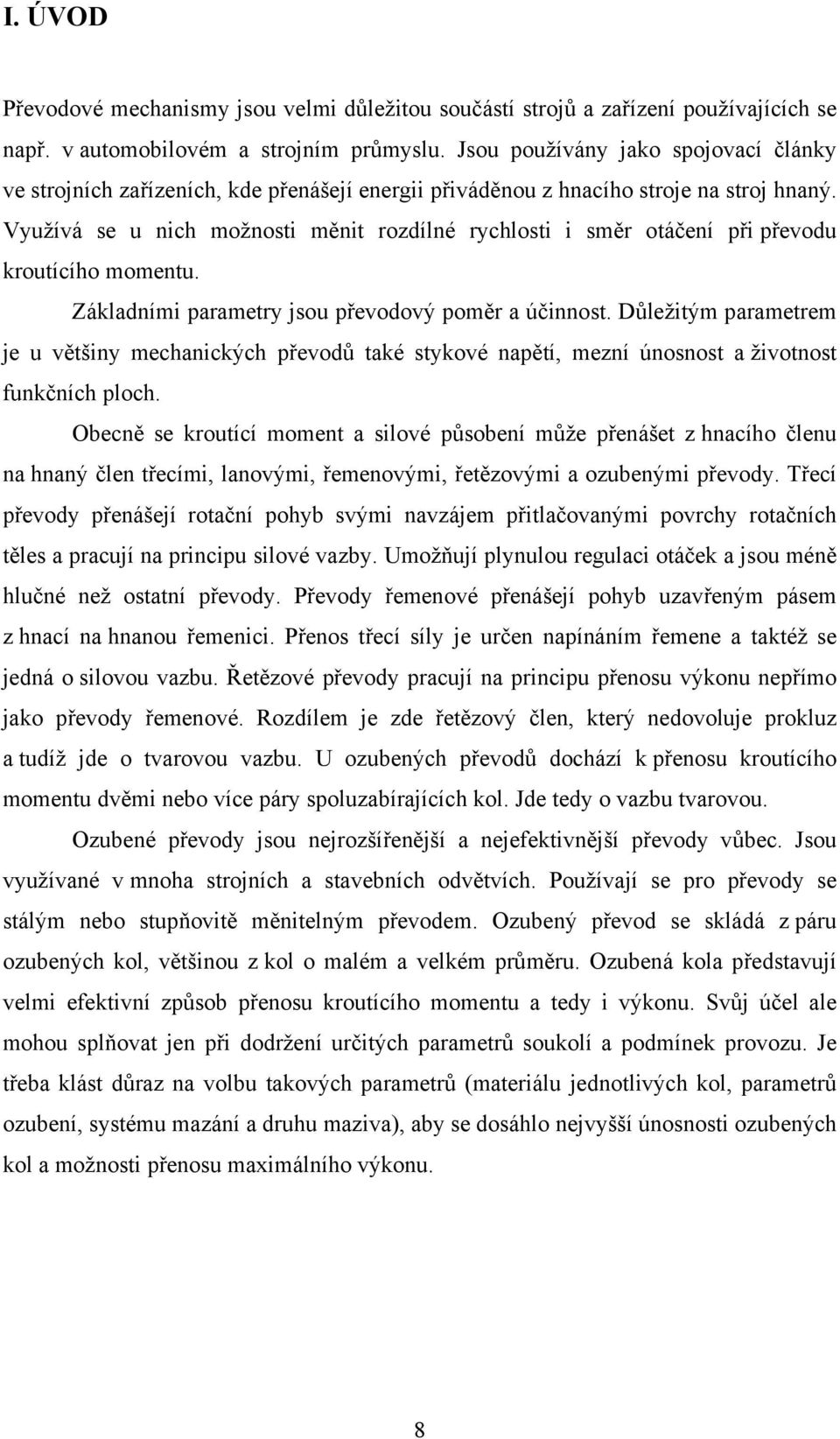 Využívá se u nich možnosti měnit rozdílné rychlosti i směr otáčení při převodu kroutícího momentu. Základními parametry jsou převodový poměr a účinnost.