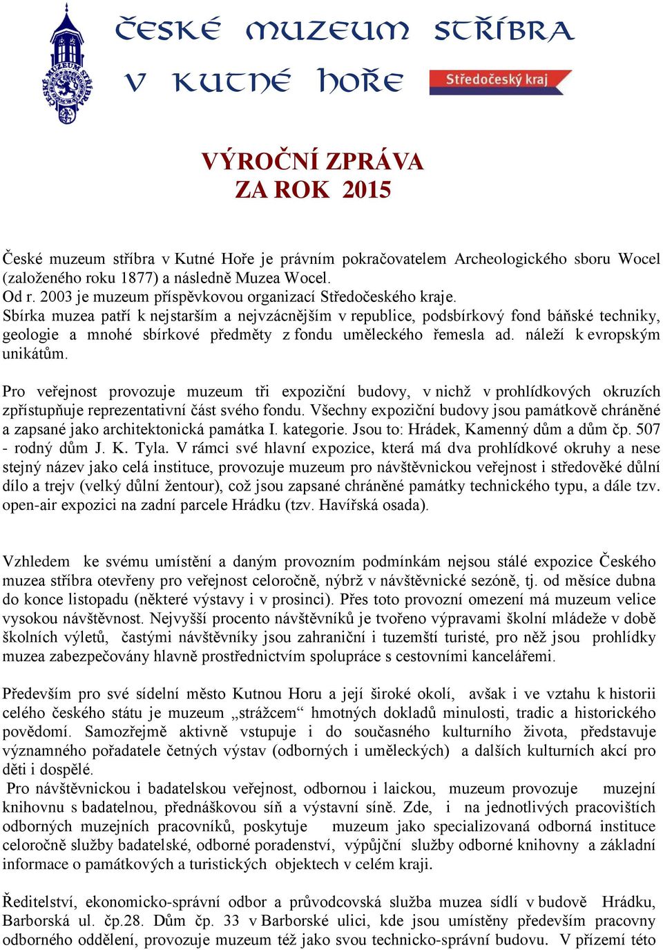 Sbírka muzea patří k nejstarším a nejvzácnějším v republice, podsbírkový fond báňské techniky, geologie a mnohé sbírkové předměty z fondu uměleckého řemesla ad. náleží k evropským unikátům.