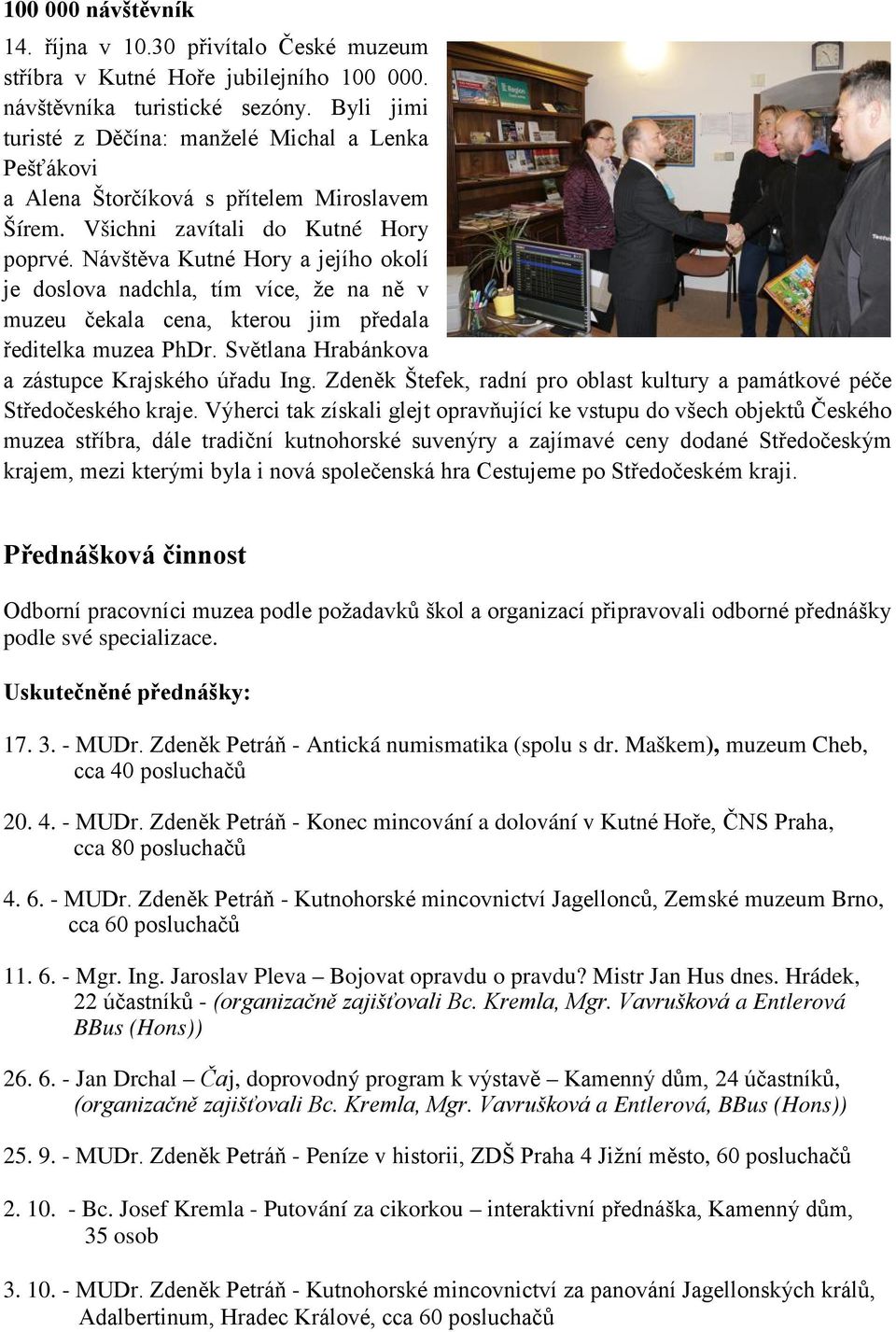 Návštěva Kutné Hory a jejího okolí je doslova nadchla, tím více, že na ně v muzeu čekala cena, kterou jim předala ředitelka muzea PhDr. Světlana Hrabánkova a zástupce Krajského úřadu Ing.