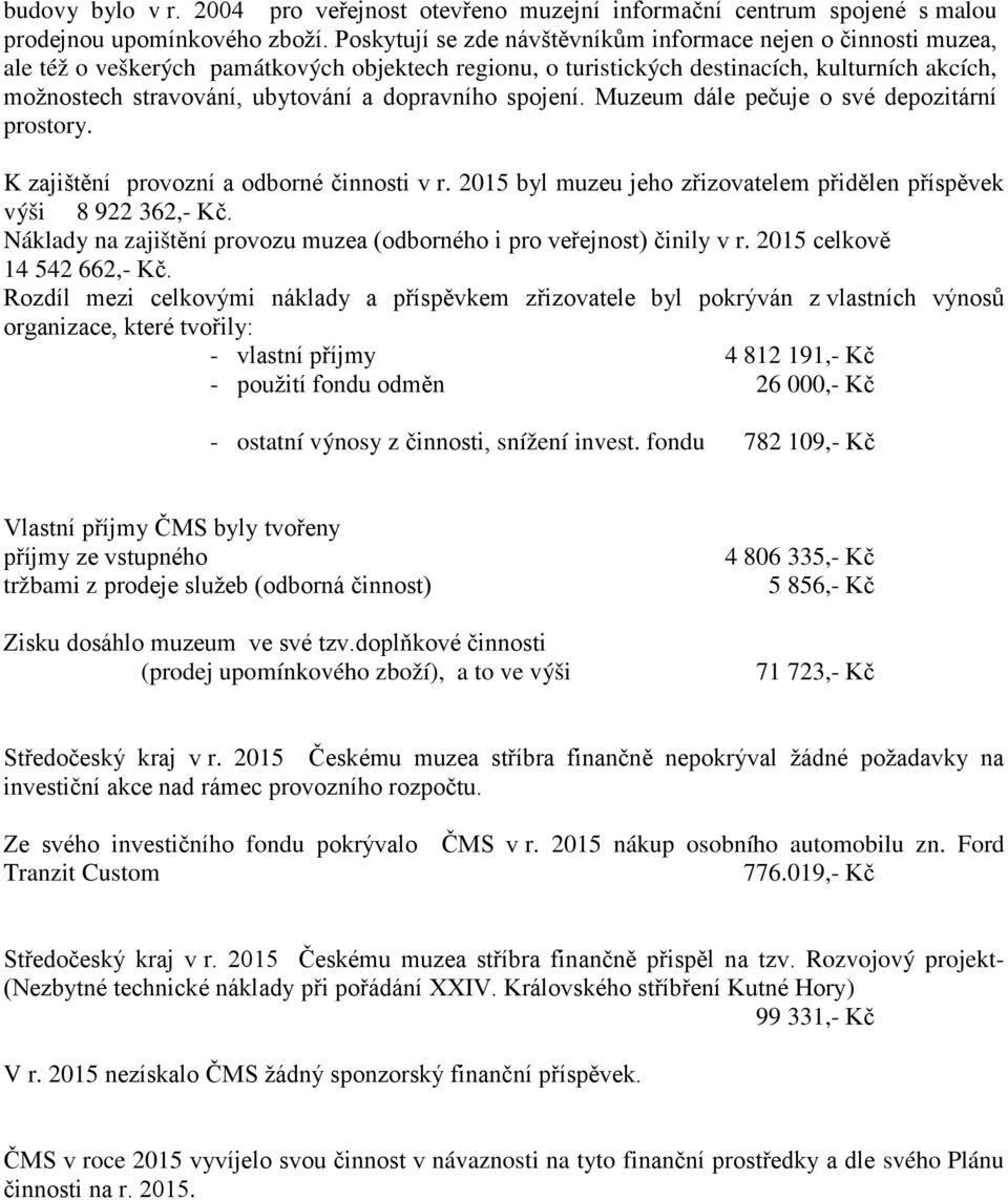 dopravního spojení. Muzeum dále pečuje o své depozitární prostory. K zajištění provozní a odborné činnosti v r. 2015 byl muzeu jeho zřizovatelem přidělen příspěvek výši 8 922 362,- Kč.