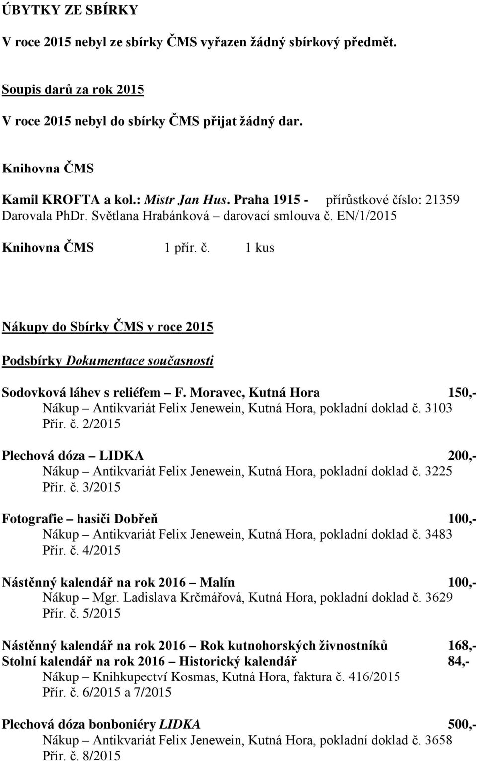 Moravec, Kutná Hora 150,- Nákup Antikvariát Felix Jenewein, Kutná Hora, pokladní doklad č. 3103 Přír. č. 2/2015 Plechová dóza LIDKA 200,- Nákup Antikvariát Felix Jenewein, Kutná Hora, pokladní doklad č.