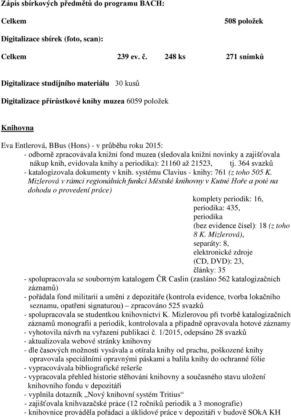 fond muzea (sledovala knižní novinky a zajišťovala nákup knih, evidovala knihy a periodika): 21160 až 21523, tj. 364 svazků - katalogizovala dokumenty v knih.