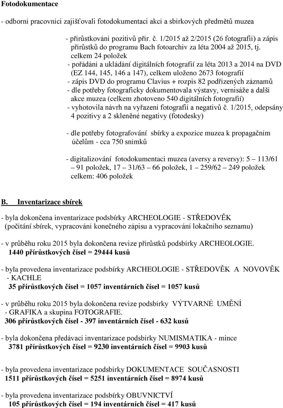 celkem 24 položek - pořádání a ukládání digitálních fotografií za léta 2013 a 2014 na DVD (EZ 144, 145, 146 a 147), celkem uloženo 2673 fotografií - zápis DVD do programu Clavius + rozpis 82