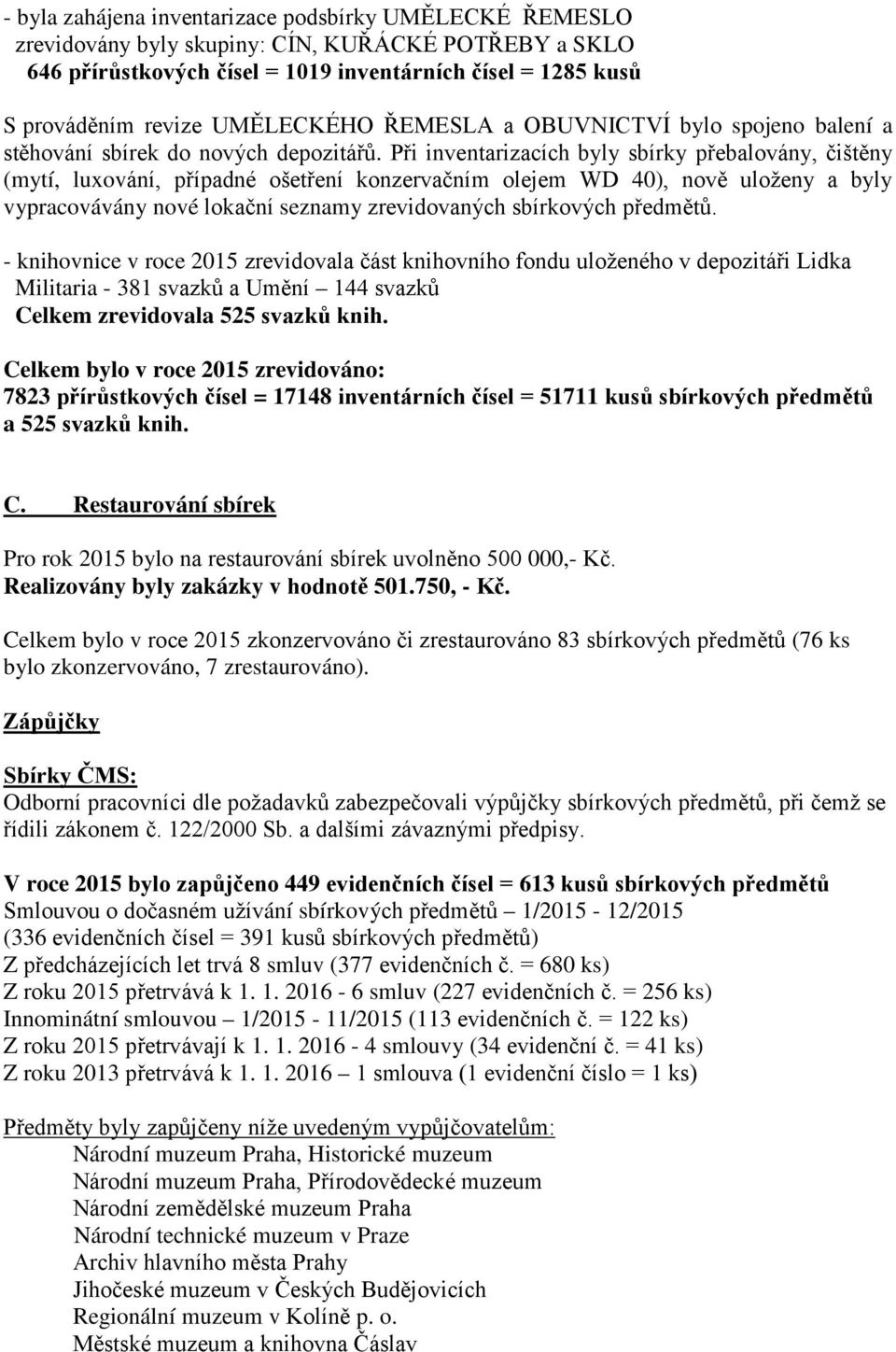 Při inventarizacích byly sbírky přebalovány, čištěny (mytí, luxování, případné ošetření konzervačním olejem WD 40), nově uloženy a byly vypracovávány nové lokační seznamy zrevidovaných sbírkových