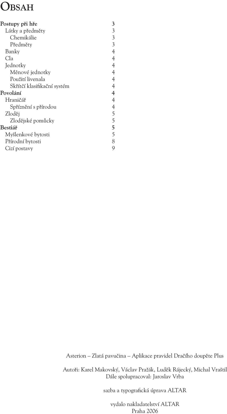bytosti 5 Přírodní bytosti 8 Cizí postavy 9 Asterion Aplikace pravidel Dračího doupěte Plus Autoři: Karel Makovský, Václav Pražák,