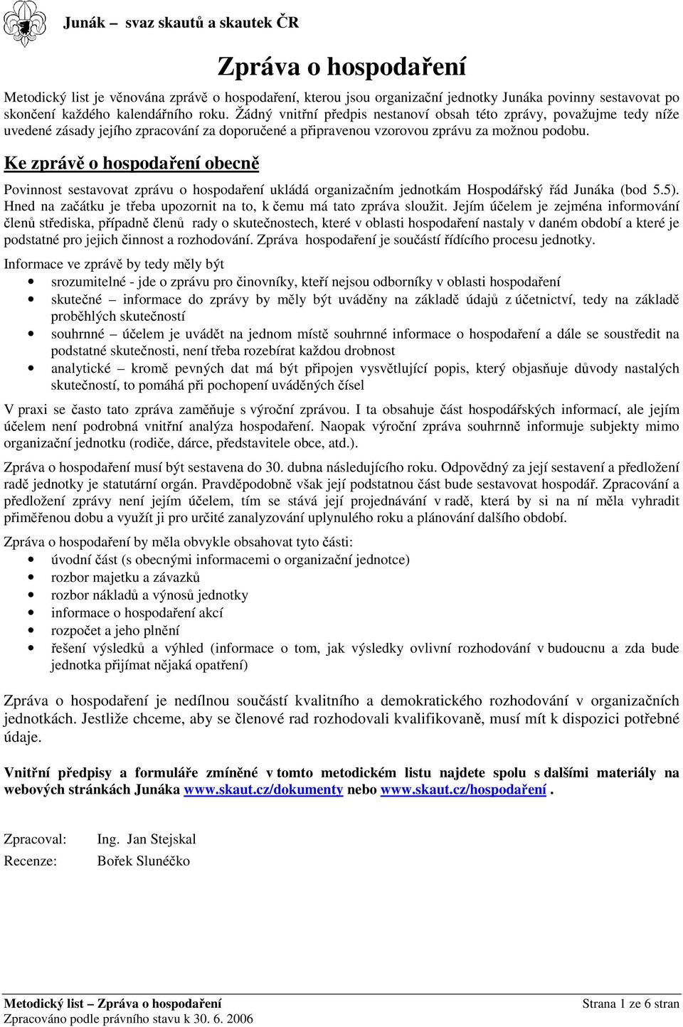 Ke zpráv o hospodaení obecn Povinnost sestavovat zprávu o hospodaení ukládá organizaním jednotkám Hospodáský ád Junáka (bod 5.5). Hned na zaátku je teba upozornit na to, k emu má tato zpráva sloužit.