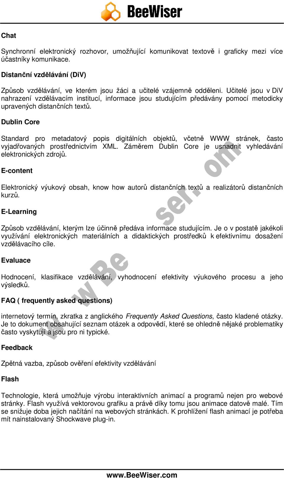 Učitelé jsou v DiV nahrazení vzdělávacím institucí, informace jsou studujícím předávány pomocí metodicky upravených distančních textů.