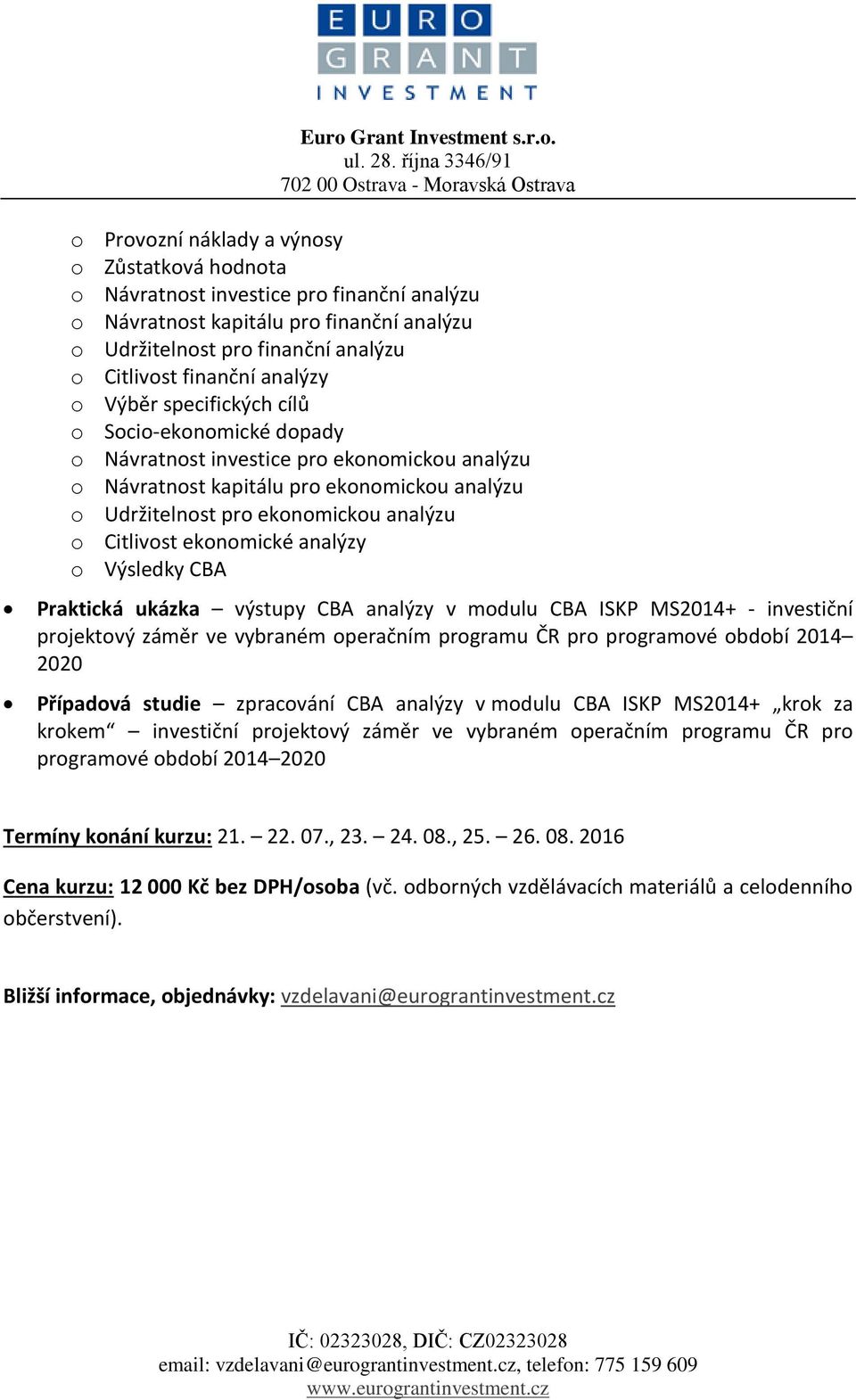 Citlivost ekonomické analýzy o Výsledky CBA Praktická ukázka výstupy CBA analýzy v modulu CBA ISKP MS2014+ - investiční projektový záměr ve vybraném operačním programu ČR pro programové období 2014