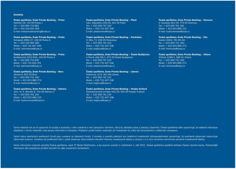 cz Česká spořitelna, Erste Private Banking Praha Budějovická 1912/64b, 140 00 Praha 4 Tel.: + 420 956 713 876 Mobil: + 420 731 633 374 E-mail: spenkalova@csas.