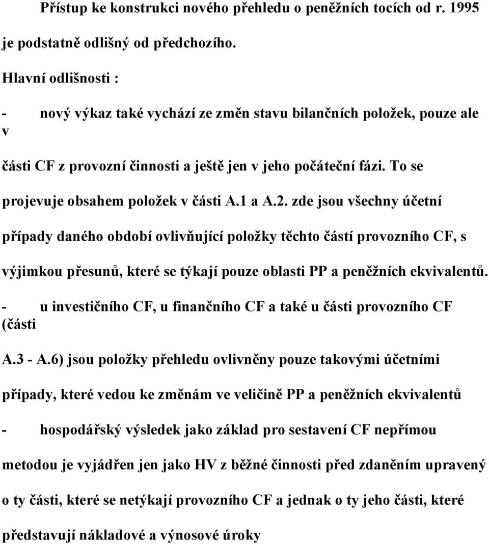 1 a A.2. zde jsou všechny účetní případy daného období ovlivňující položky těchto částí provozního CF, s výjimkou přesunů, které se týkají pouze oblasti PP a peněžních ekvivalentů.