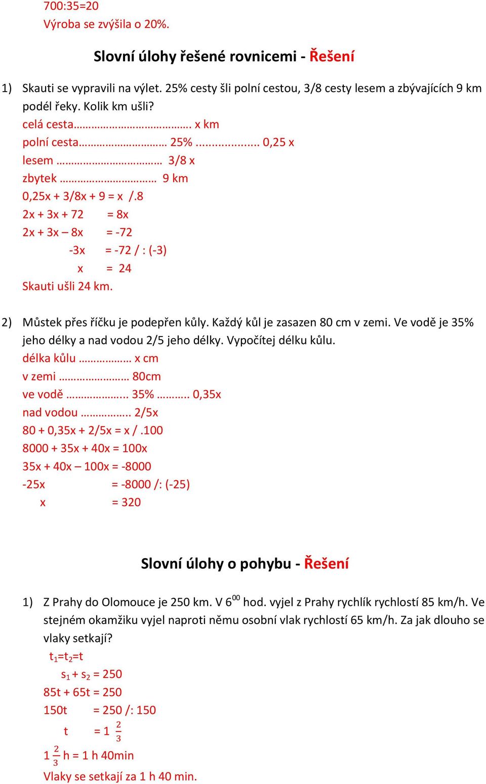 Ve vodě je 35% jeho délka kůlu x cm v zemi 80cm ve vodě... 35%.. 0,35x nad vodou.. 2/5x 80 + 0,35x + 2/5x = x /.