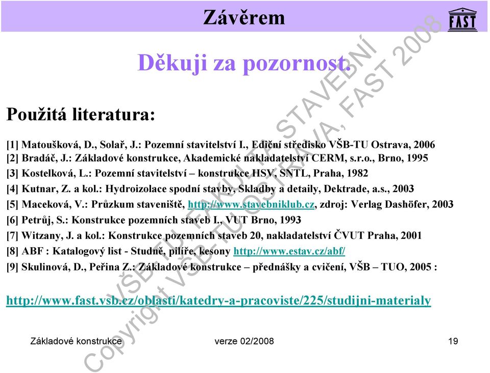 : Hydroizolacespodní stavby, Skladby a detaily, Dektrade, a.s., 2003 [5] Maceková, V.: Průzkum staveniště, http://www.stavebniklub.cz, zdroj: VerlagDashöfer, 2003 [6] Petrůj, S.