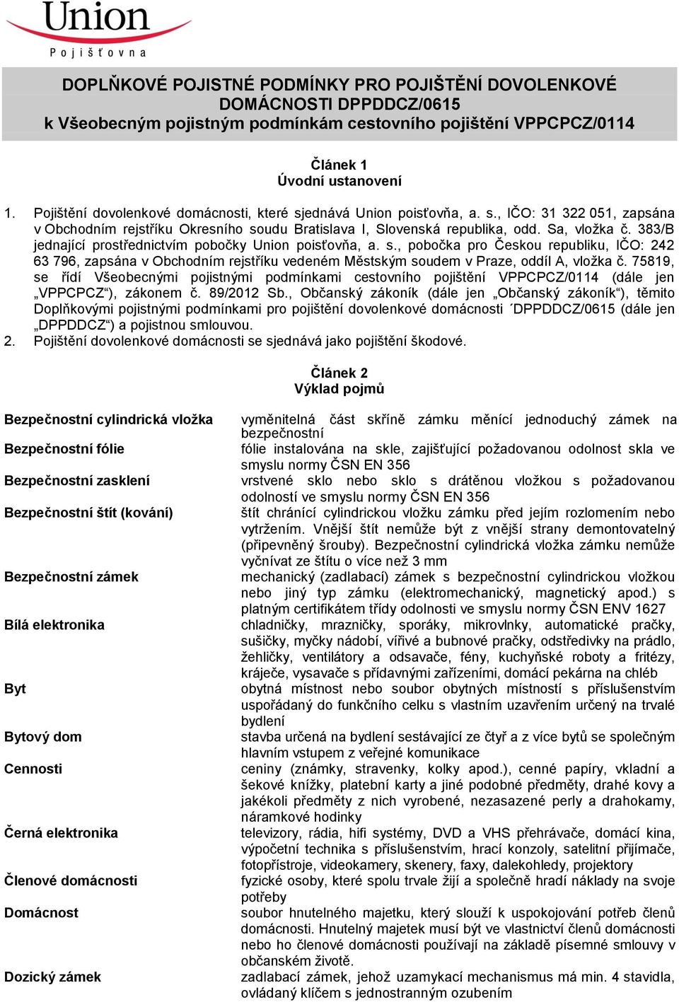 383/B jednající prostřednictvím pobočky Union poisťovňa, a. s., pobočka pro Českou republiku, IČO: 242 63 796, zapsána v Obchodním rejstříku vedeném Městským soudem v Praze, oddíl A, vložka č.