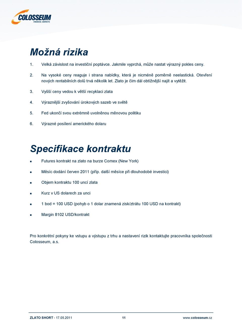 Fed ukončí svou extrémně uvolněnou měnovou politiku 6. Výrazné posílení amerického dolaru Specifikace kontraktu Futures kontrakt na zlato na burze Comex (New York) Měsíc dodání červen 2011 (příp.