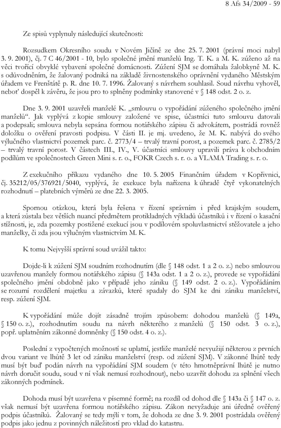 R. dne 10. 7. 1996. Žalovaný s návrhem souhlasil. Soud návrhu vyhověl, neboť dospěl k závěru, že jsou pro to splněny podmínky stanovené v 148 odst. 2 o. z. Dne 3. 9. 2001 uzavřeli manželé K.