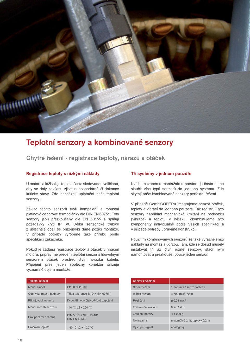 Základ těchto senzorů tvoří kompaktní a robustní platinové odporové termočlánky dle DIN EN 60751. Tyto senzory jsou přezkoušeny dle EN 50155 a splňují požadavky krytí IP 68.