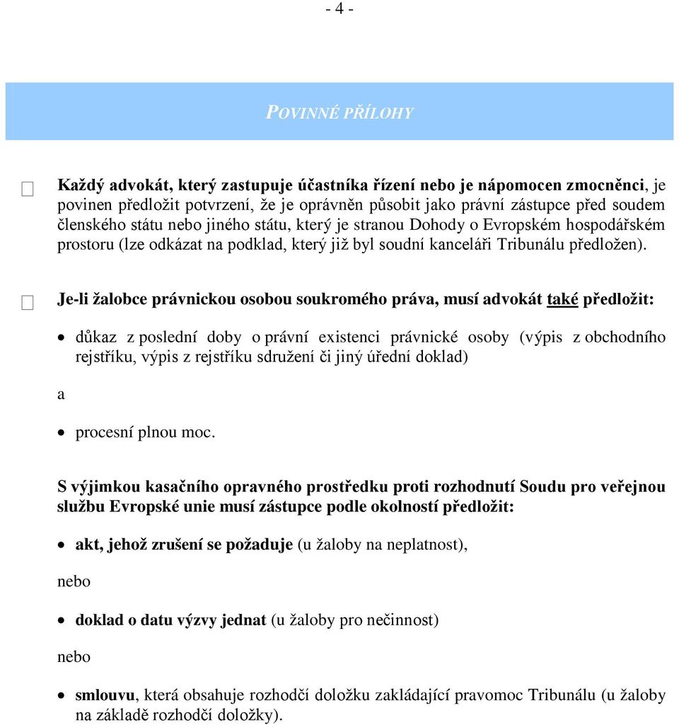 Je-li žalobce právnickou osobou soukromého práva, musí advokát také předložit: důkaz z poslední doby o právní existenci právnické osoby (výpis z obchodního rejstříku, výpis z rejstříku sdružení či