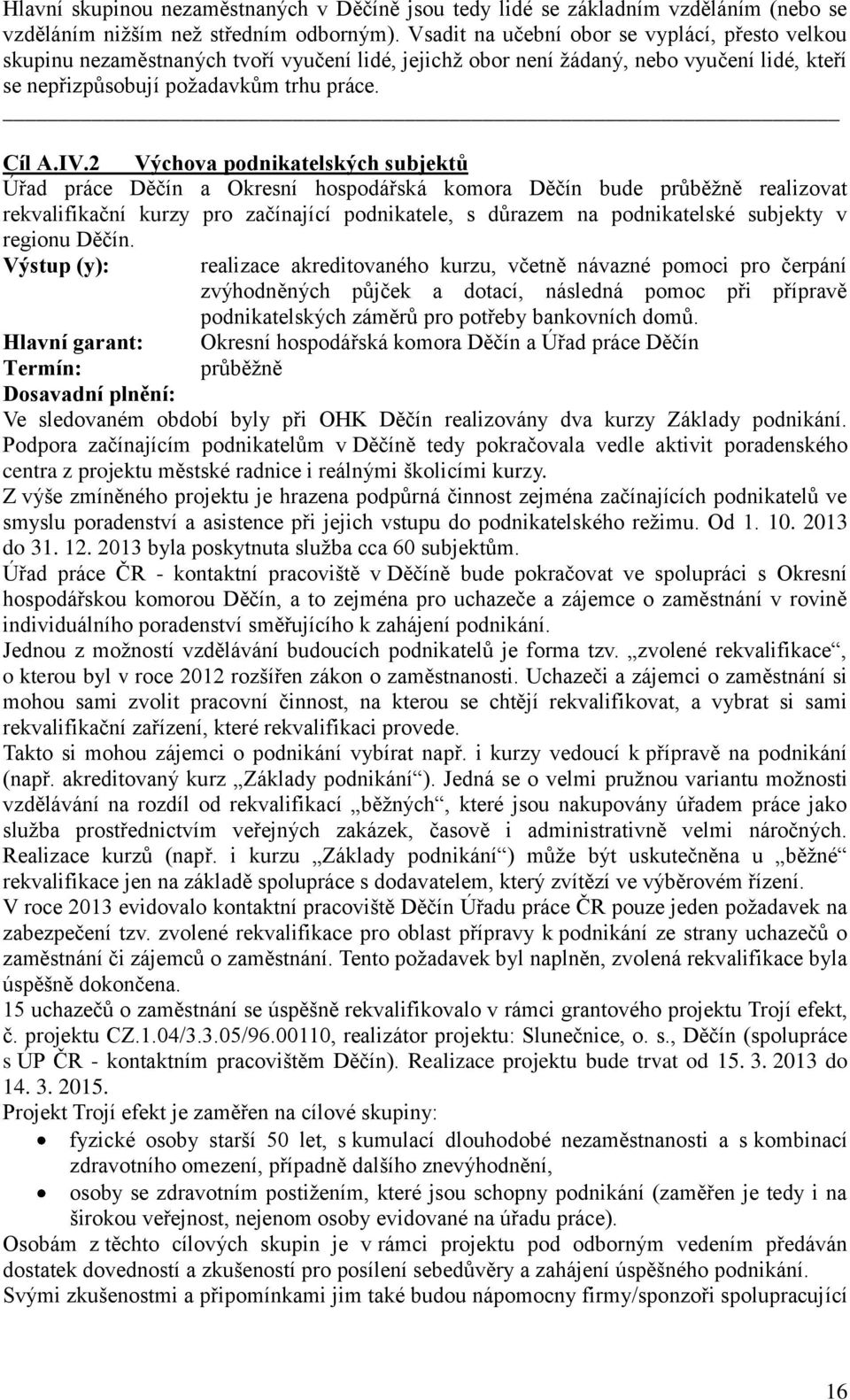 2 Výchova podnikatelských subjektů Úřad práce Děčín a Okresní hospodářská komora Děčín bude průběžně realizovat rekvalifikační kurzy pro začínající podnikatele, s důrazem na podnikatelské subjekty v