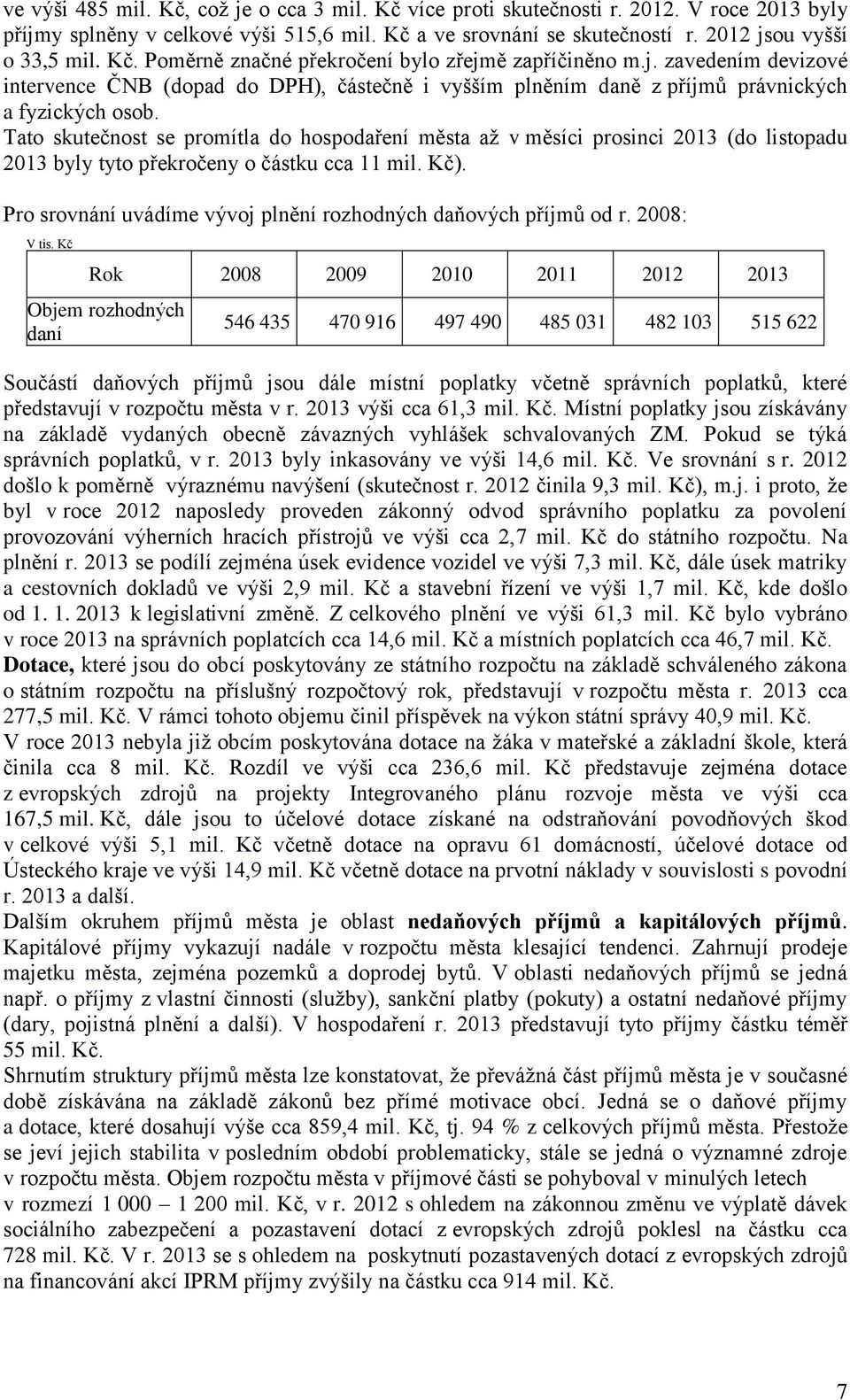 Tato skutečnost se promítla do hospodaření města až v měsíci prosinci 2013 (do listopadu 2013 byly tyto překročeny o částku cca 11 mil. Kč).