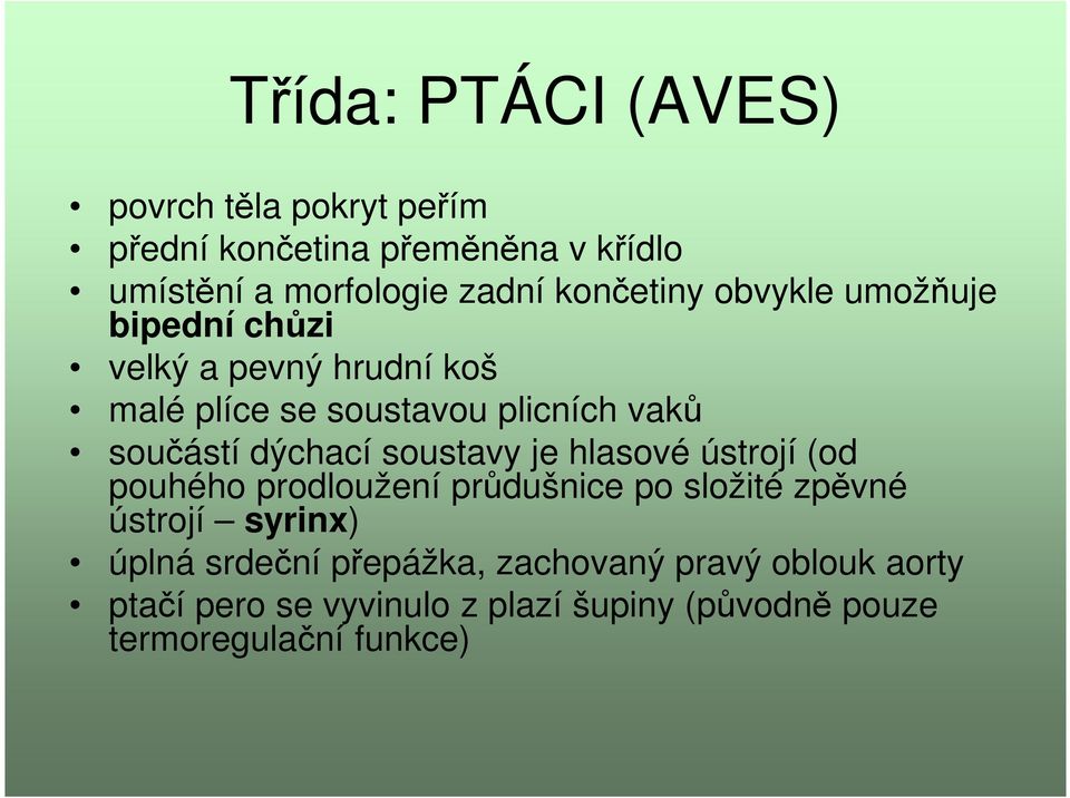 dýchací soustavy je hlasové ústrojí (od pouhého prodloužení průdušnice po složité zpěvné ústrojí syrinx) úplná