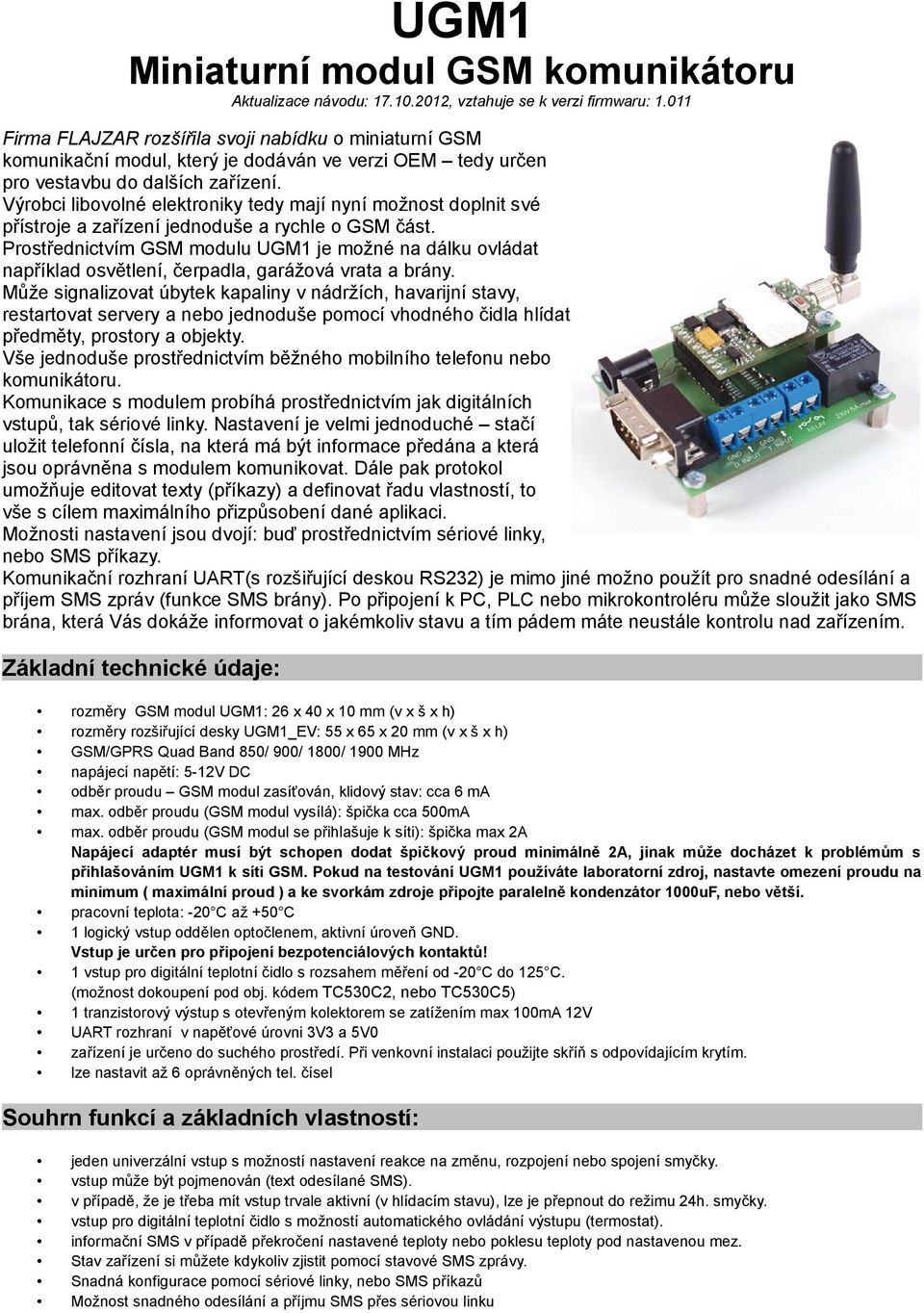 Výrobci libovolné elektroniky tedy mají nyní možnost doplnit své přístroje a zařízení jednoduše a rychle o GSM část.