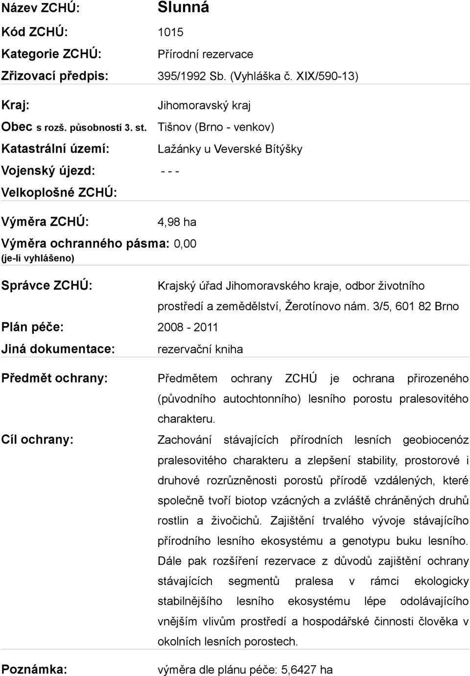 XIX/590-13) Jihomoravský kraj Tišnov (Brno - venkov) Lažánky u Veverské Bítýšky 4,98 ha Výměra ochranného pásma: 0,00 (je-li vyhlášeno) Správce ZCHÚ: Plán péče: 2008-2011 Jiná dokumentace: Krajský