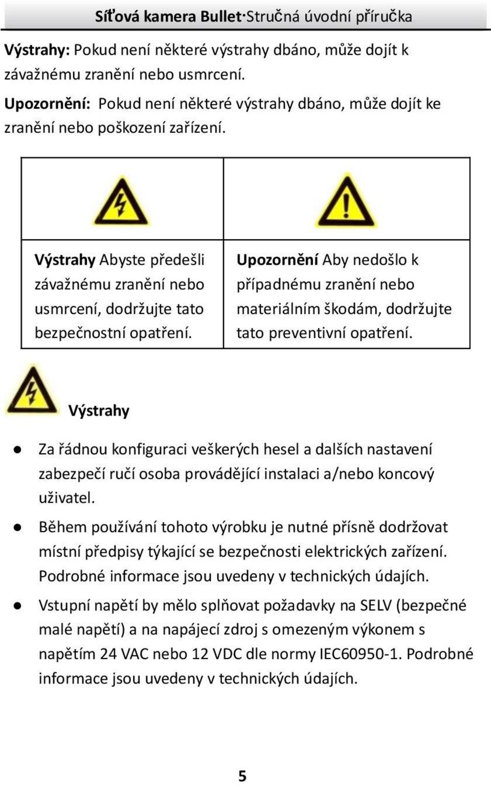 Upozornění Aby nedošlo k případnému zranění nebo materiálním škodám, dodržujte tato preventivní opatření.