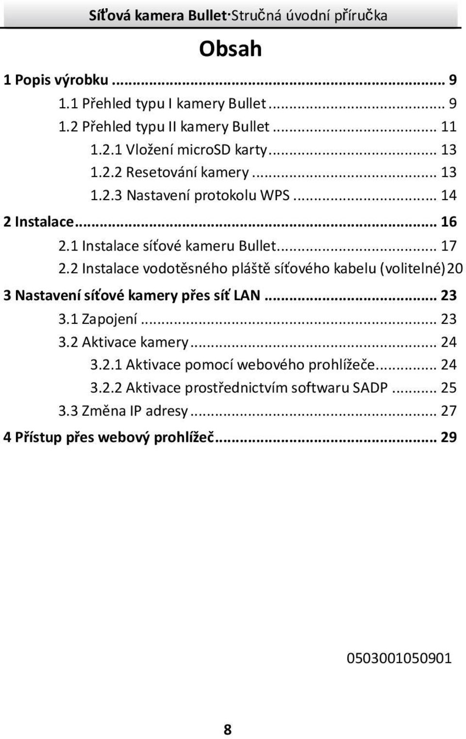 2 Instalace vodotěsného pláště síťového kabelu (volitelné)20 3 Nastavení síťové kamery přes síť LAN... 23 3.1 Zapojení... 23 3.2 Aktivace kamery.