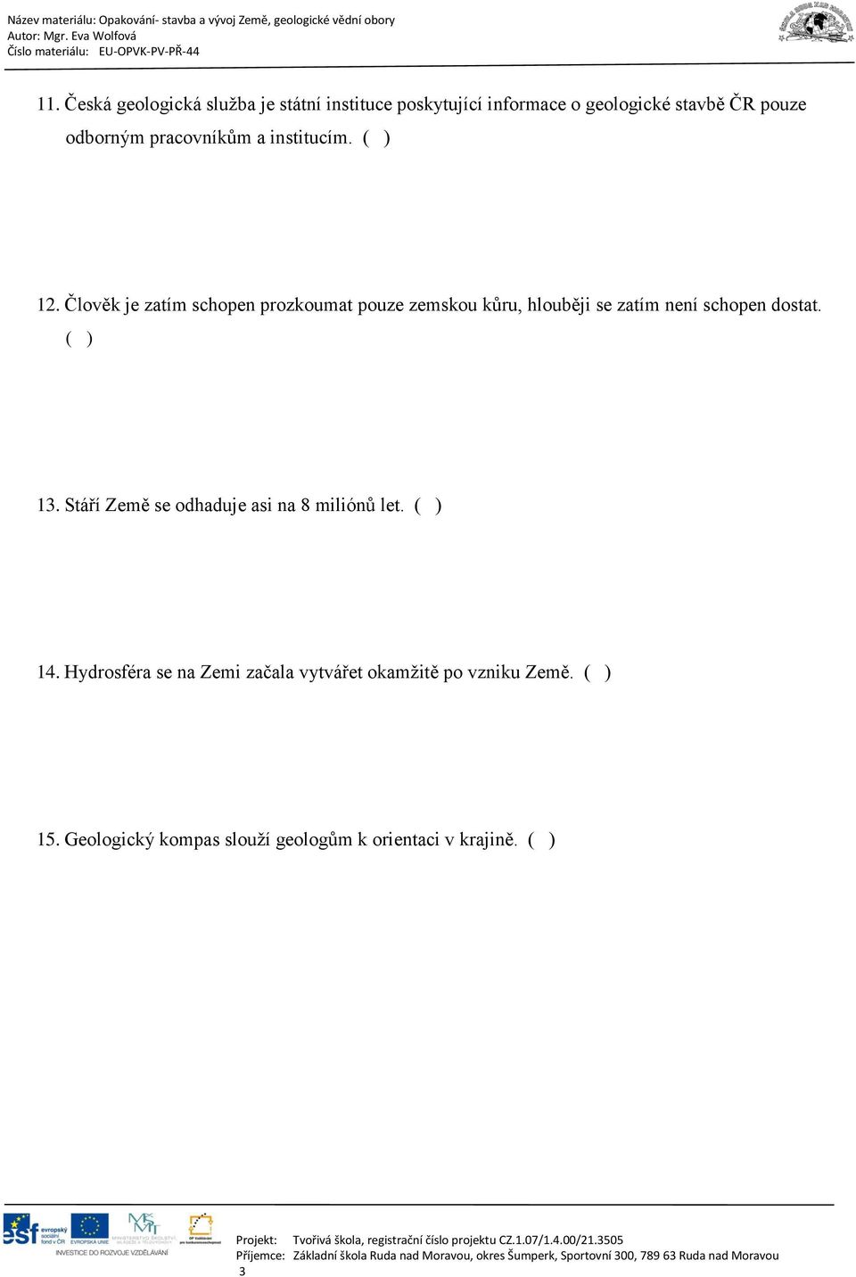 Člověk je zatím schopen prozkoumat pouze zemskou kůru, hlouběji se zatím není schopen dostat. ( ) 13.