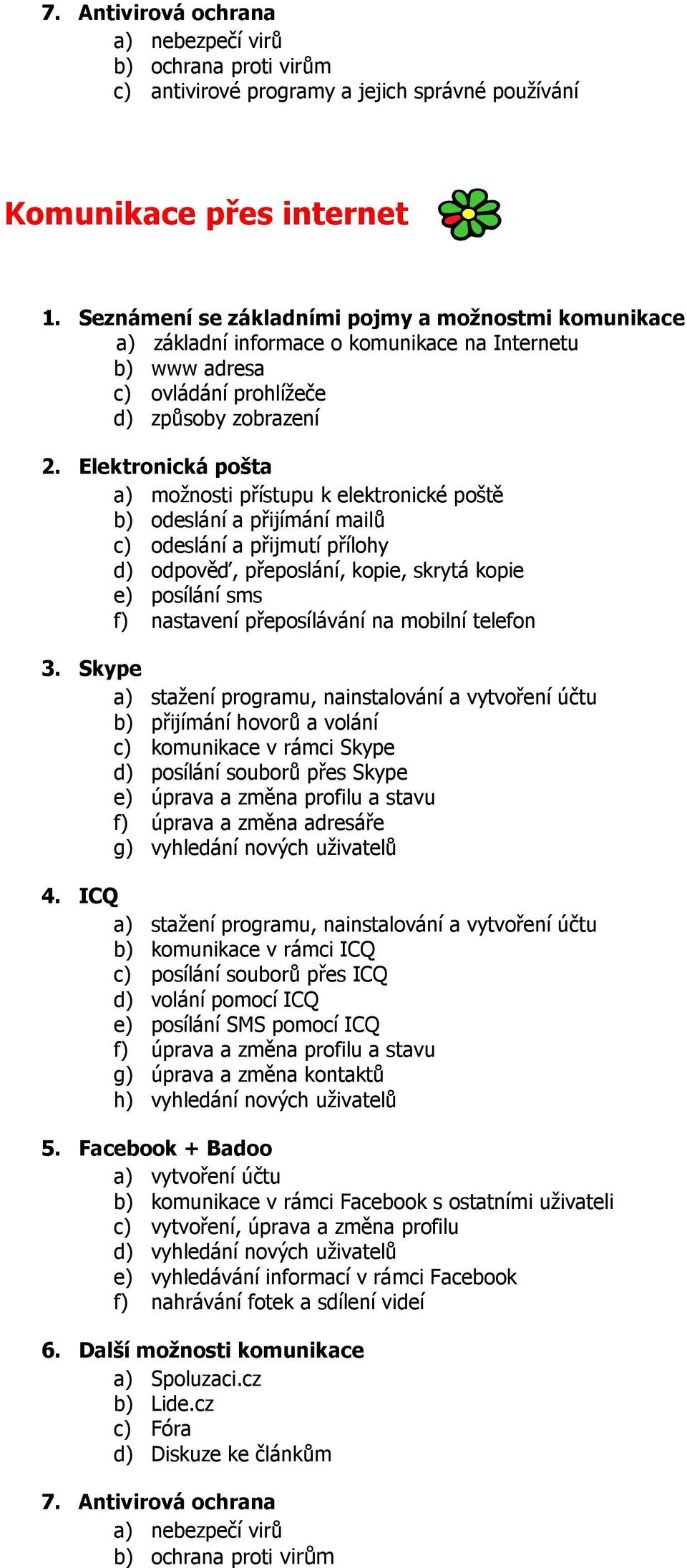 Elektronická pošta a) možnosti přístupu k elektronické poště b) odeslání a přijímání mailů c) odeslání a přijmutí přílohy d) odpověď, přeposlání, kopie, skrytá kopie e) posílání sms f) nastavení