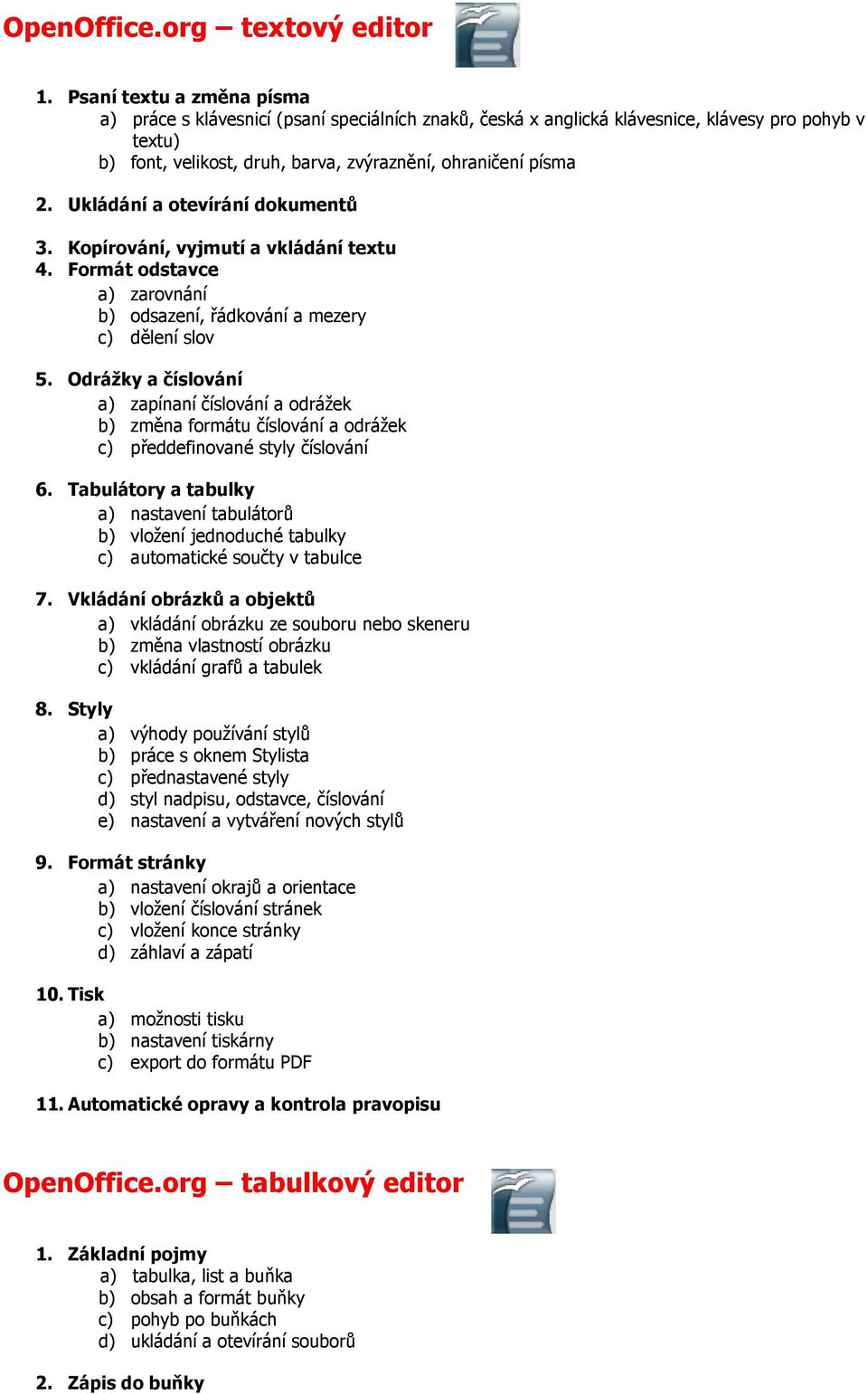 Ukládání a otevírání dokumentů 3. Kopírování, vyjmutí a vkládání textu 4. Formát odstavce a) zarovnání b) odsazení, řádkování a mezery c) dělení slov 5.