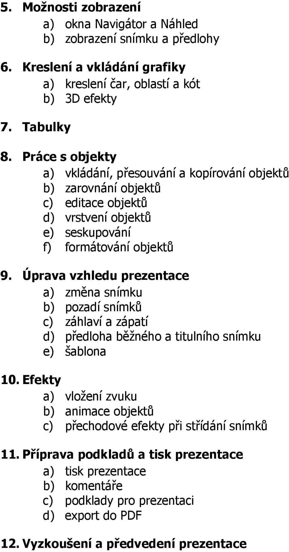 Úprava vzhledu prezentace a) změna snímku b) pozadí snímků c) záhlaví a zápatí d) předloha běžného a titulního snímku e) šablona 10.