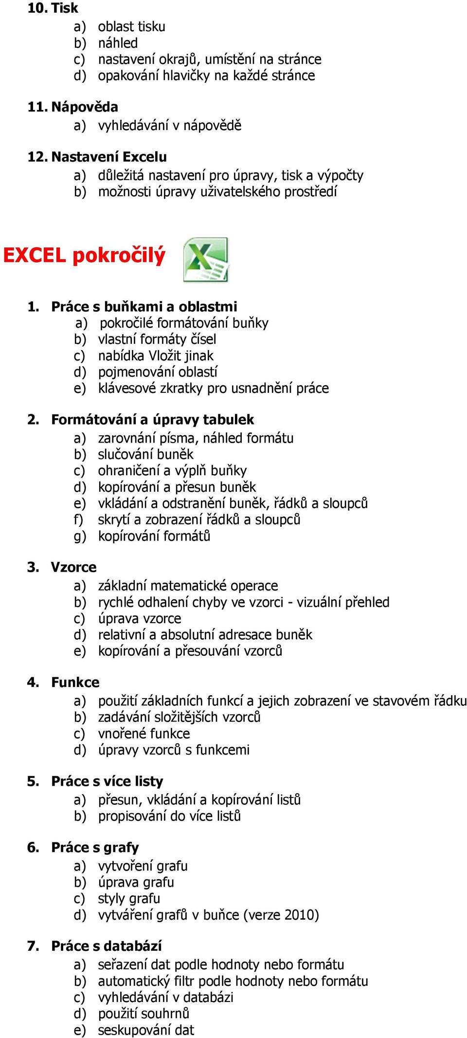 Práce s buňkami a oblastmi a) pokročilé formátování buňky b) vlastní formáty čísel c) nabídka Vložit jinak d) pojmenování oblastí e) klávesové zkratky pro usnadnění práce 2.