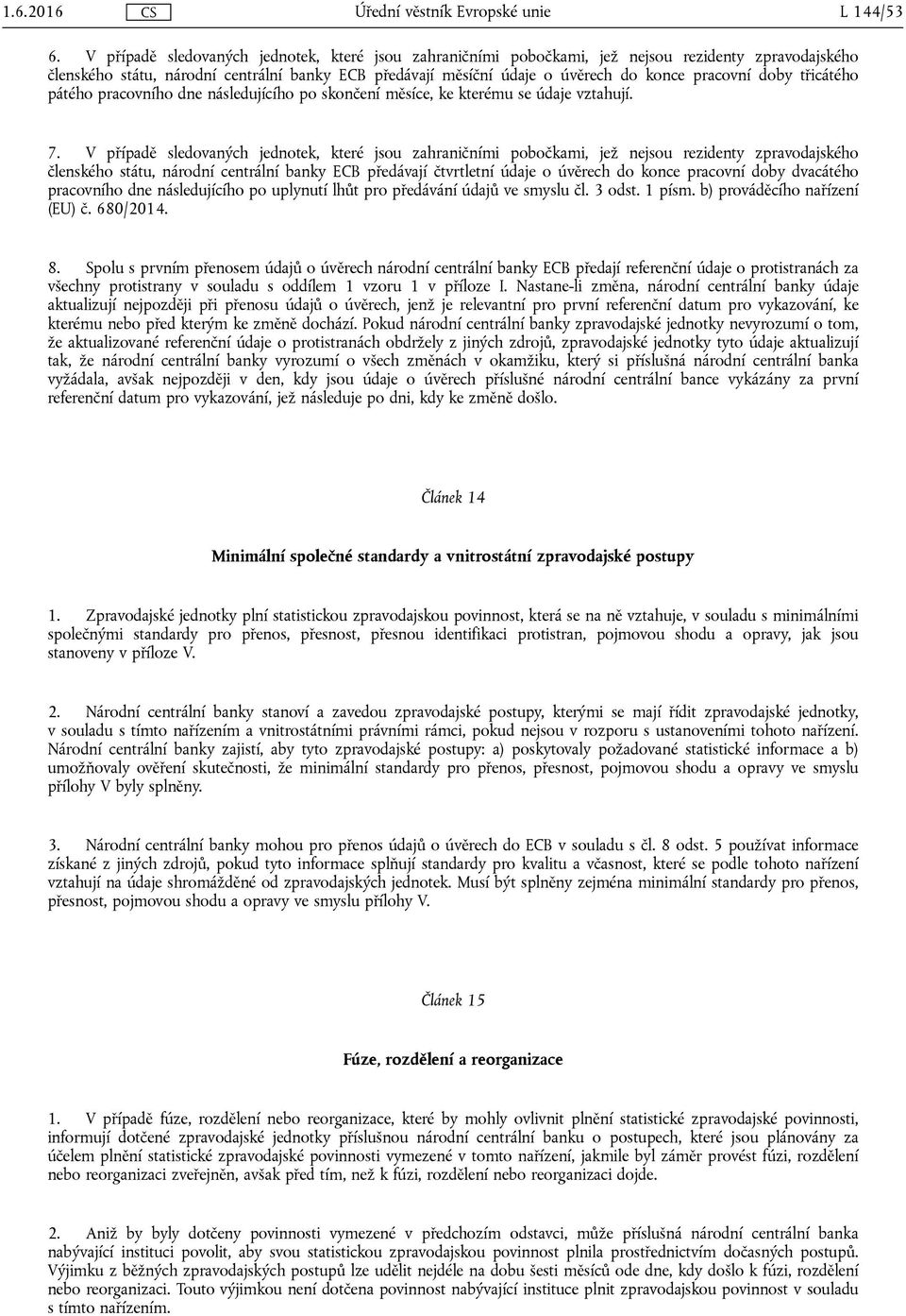 doby třicátého pátého pracovního dne následujícího po skončení měsíce, ke kterému se údaje vztahují. 7.