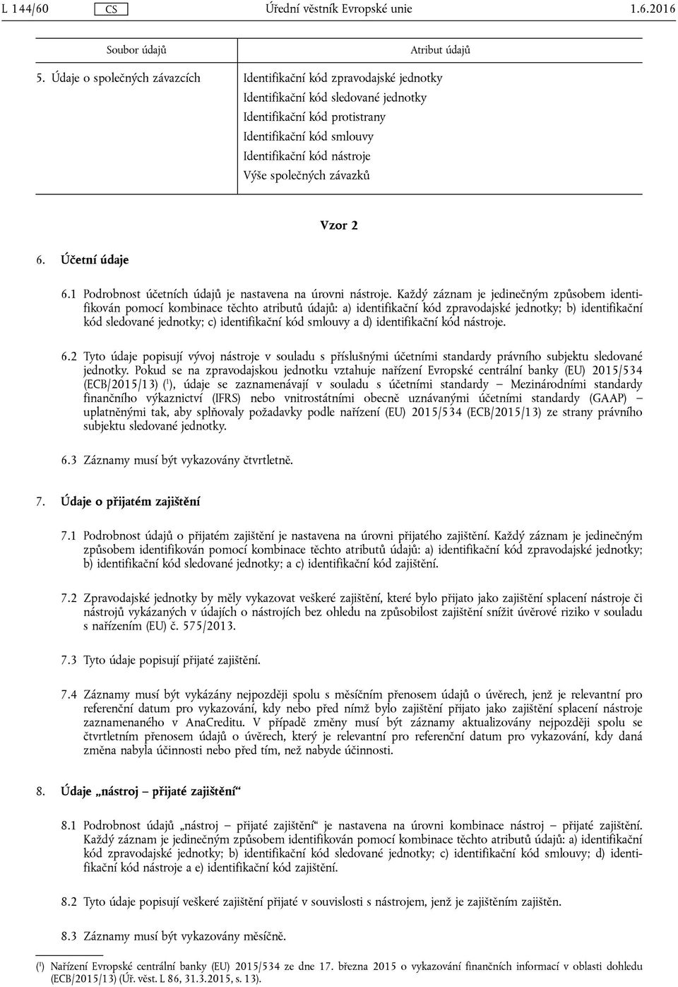 společných závazků Vzor 2 6. Účetní údaje 6.1 Podrobnost účetních údajů je nastavena na úrovni nástroje.