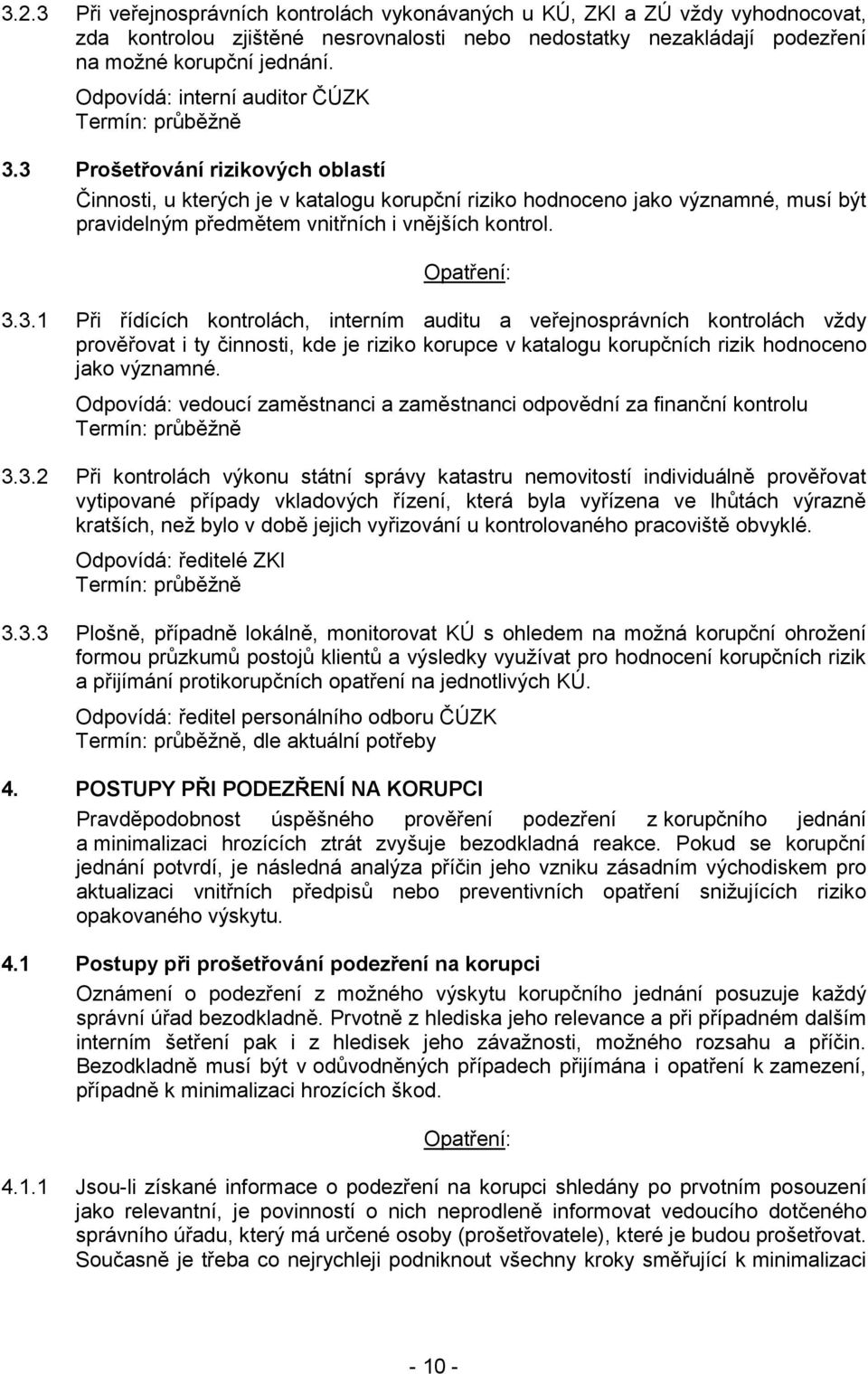 3 Prošetřování rizikových oblastí Činnosti, u kterých je v katalogu korupční riziko hodnoceno jako významné, musí být pravidelným předmětem vnitřních i vnějších kontrol. 3.3.1 Při řídících kontrolách, interním auditu a veřejnosprávních kontrolách vždy prověřovat i ty činnosti, kde je riziko korupce v katalogu korupčních rizik hodnoceno jako významné.