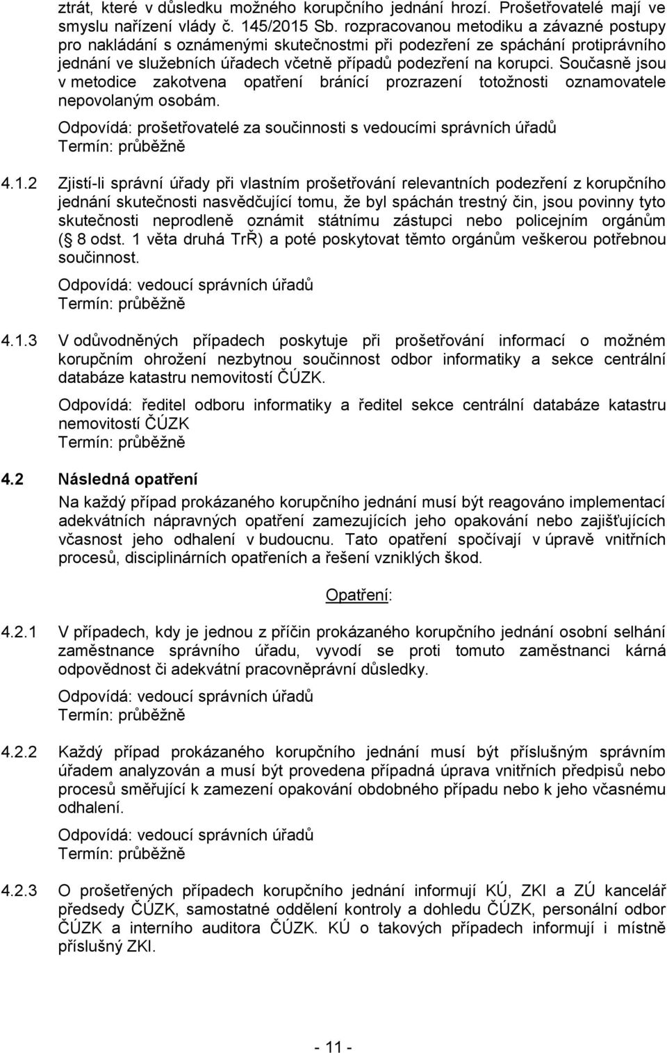 Současně jsou v metodice zakotvena opatření bránící prozrazení totožnosti oznamovatele nepovolaným osobám. Odpovídá: prošetřovatelé za součinnosti s vedoucími správních úřadů 4.1.