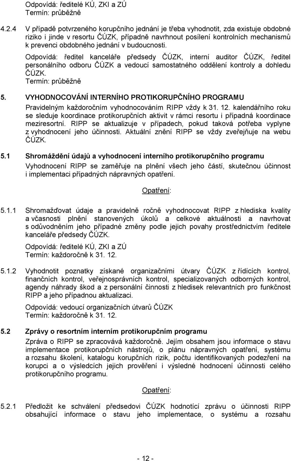 budoucnosti. Odpovídá: ředitel kanceláře předsedy ČÚZK, interní auditor ČÚZK, ředitel personálního odboru ČÚZK a vedoucí samostatného oddělení kontroly a dohledu ČÚZK. 5.