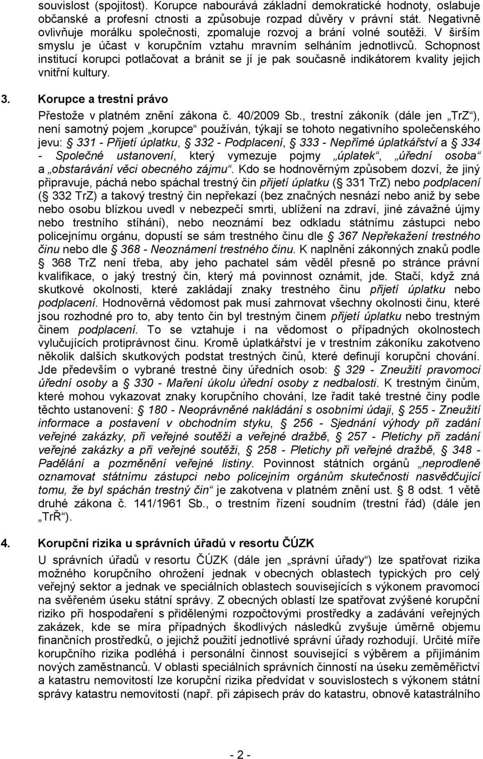 Schopnost institucí korupci potlačovat a bránit se jí je pak současně indikátorem kvality jejich vnitřní kultury. 3. Korupce a trestní právo Přestože v platném znění zákona č. 40/2009 Sb.