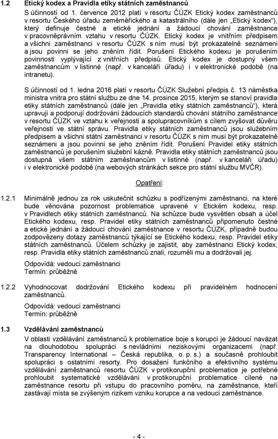 zaměstnance v pracovněprávním vztahu v resortu ČÚZK. Etický kodex je vnitřním předpisem a všichni zaměstnanci v resortu ČÚZK s ním musí být prokazatelně seznámeni a jsou povinni se jeho zněním řídit.