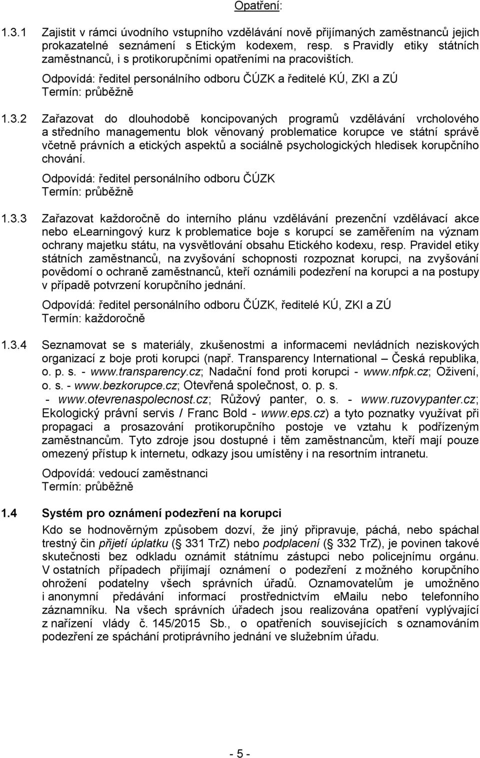 2 Zařazovat do dlouhodobě koncipovaných programů vzdělávání vrcholového a středního managementu blok věnovaný problematice korupce ve státní správě včetně právních a etických aspektů a sociálně