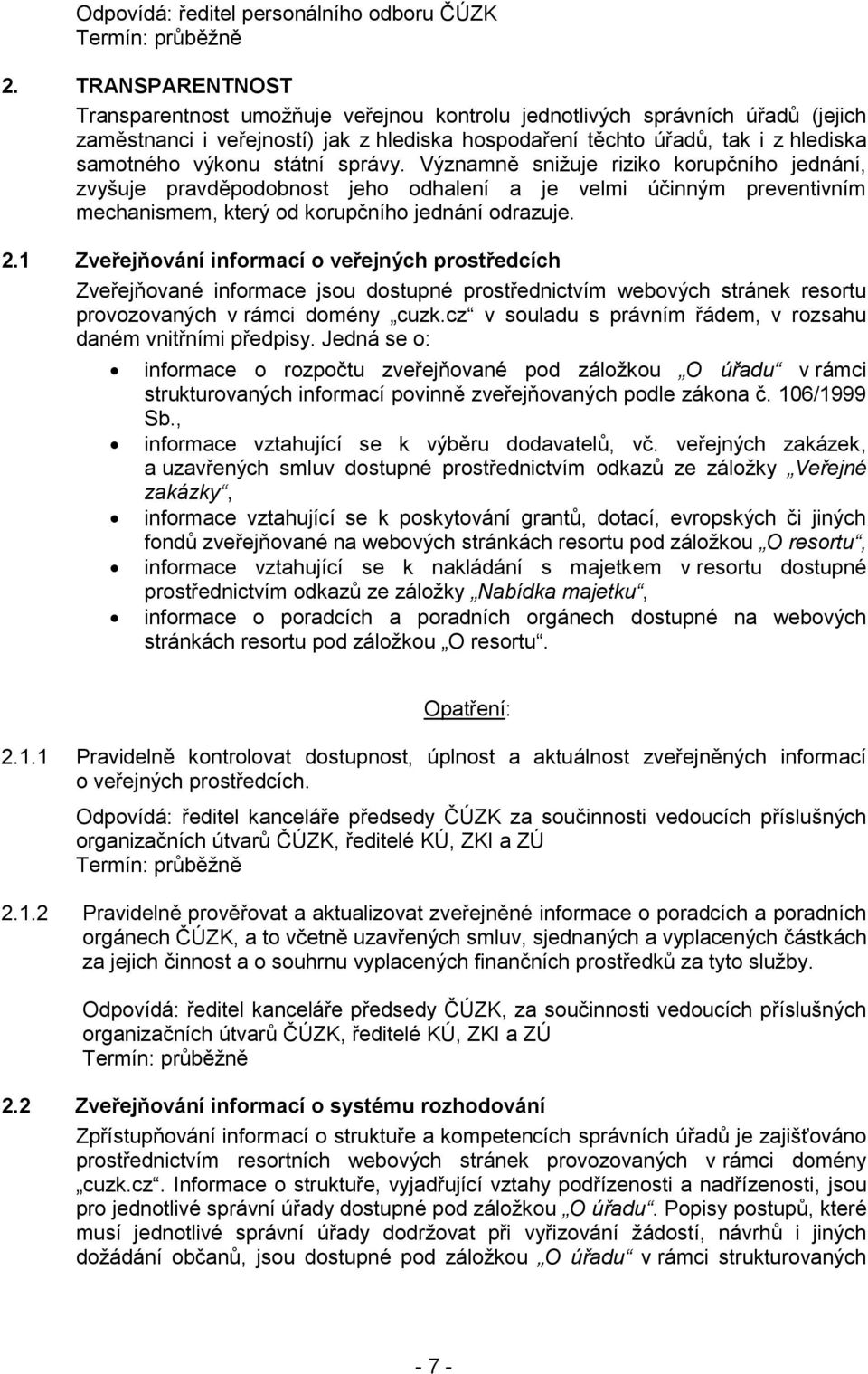 státní správy. Významně snižuje riziko korupčního jednání, zvyšuje pravděpodobnost jeho odhalení a je velmi účinným preventivním mechanismem, který od korupčního jednání odrazuje. 2.