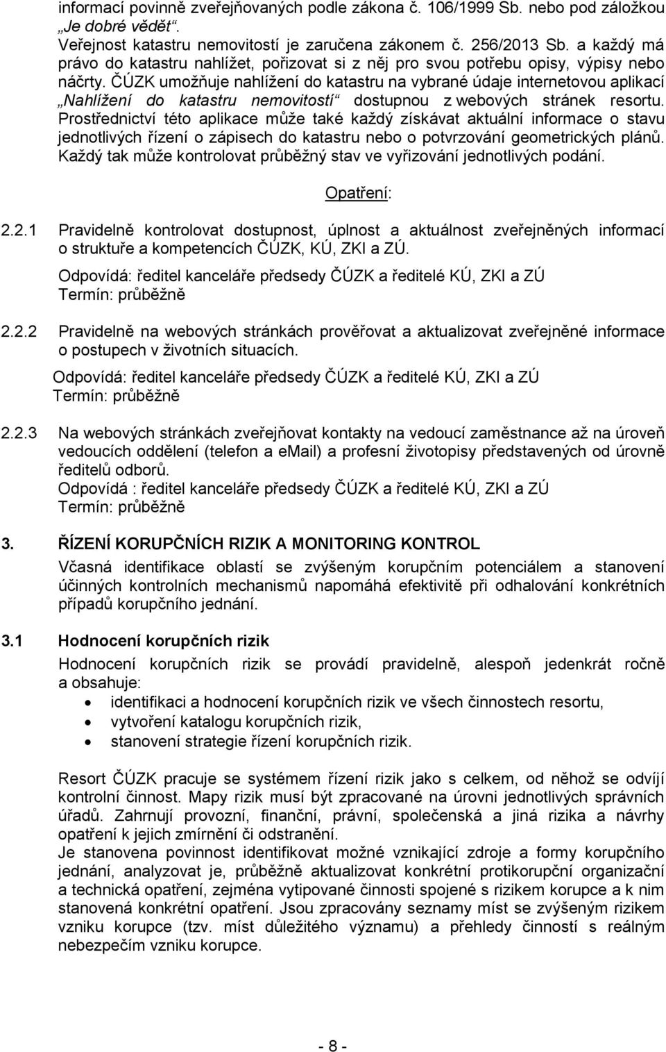 ČÚZK umožňuje nahlížení do katastru na vybrané údaje internetovou aplikací Nahlížení do katastru nemovitostí dostupnou z webových stránek resortu.