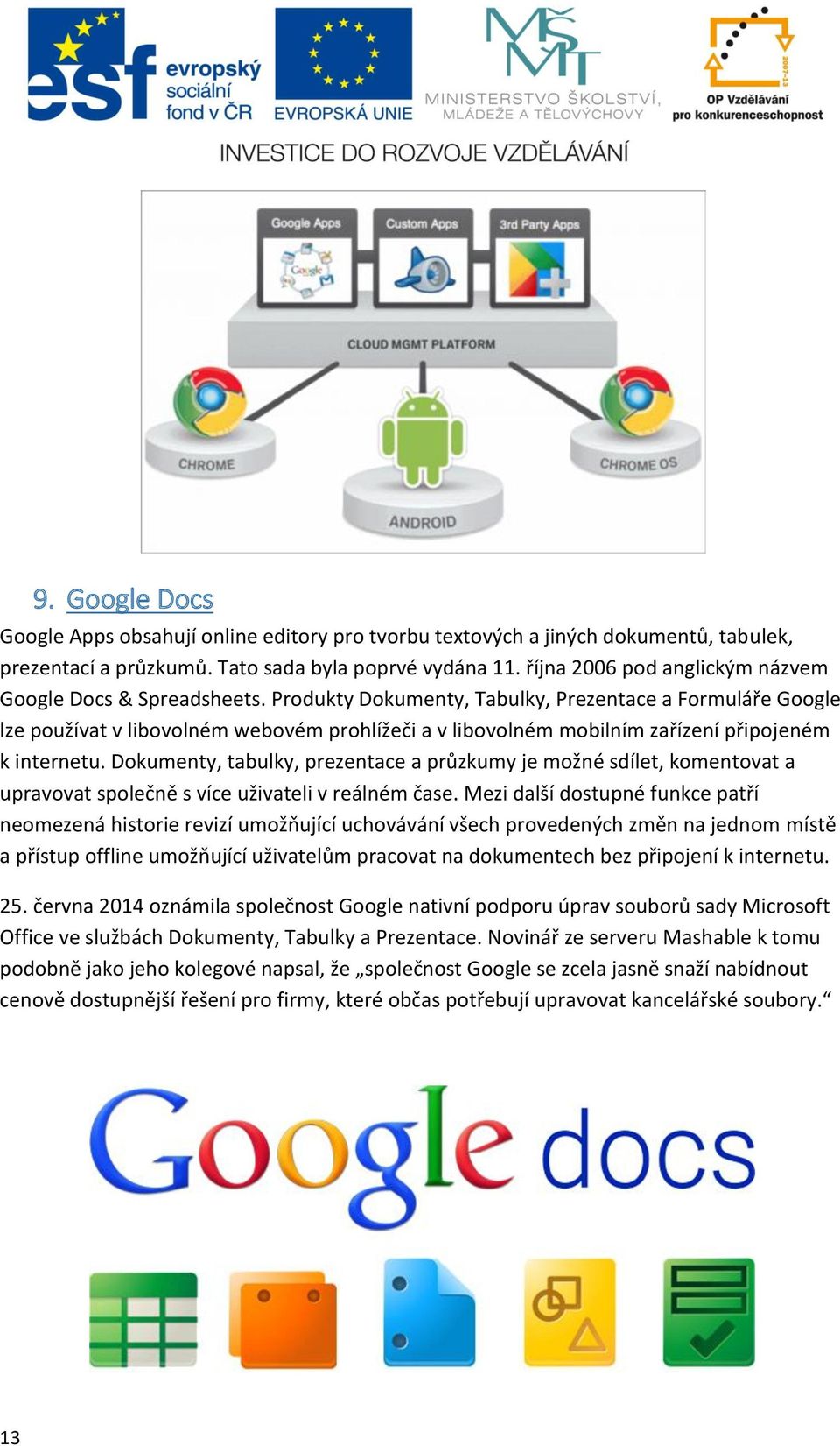 Produkty Dokumenty, Tabulky, Prezentace a Formuláře Google lze používat v libovolném webovém prohlížeči a v libovolném mobilním zařízení připojeném k internetu.