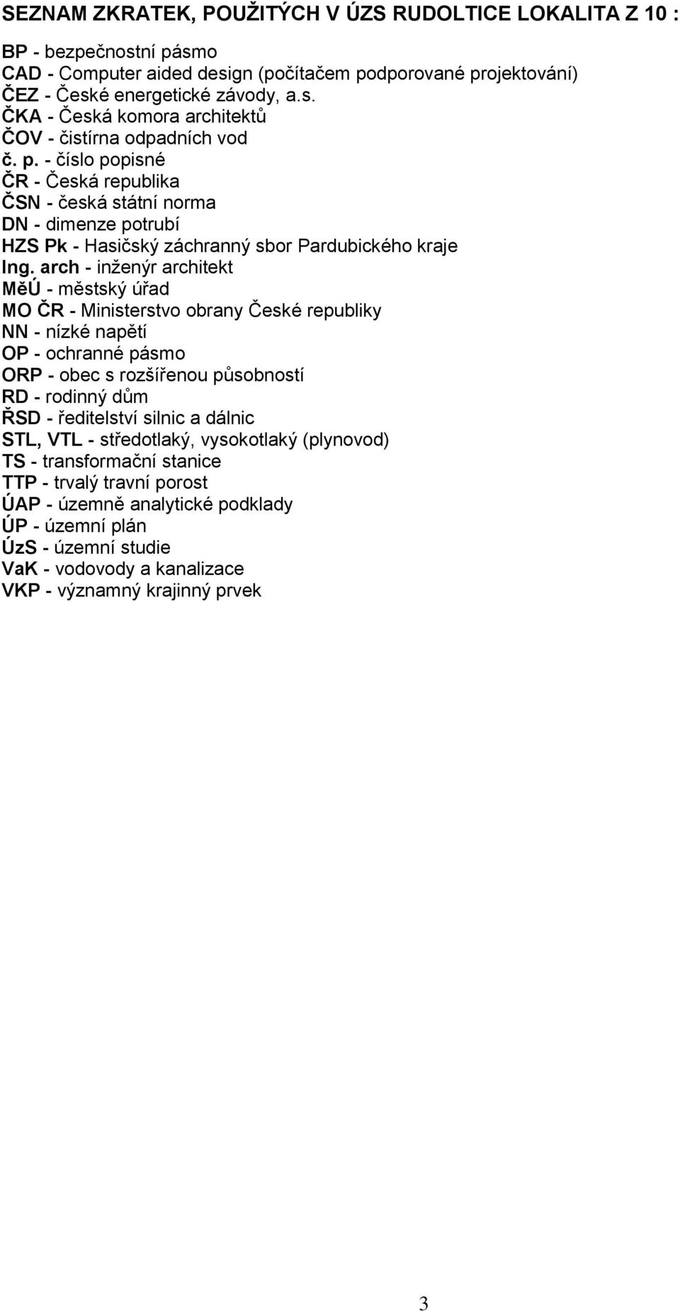 arch - inženýr architekt MěÚ - městský úřad MO ČR - Ministerstvo obrany České republiky NN - nízké napětí OP - ochranné pásmo ORP - obec s rozšířenou působností RD - rodinný dům ŘSD - ředitelství