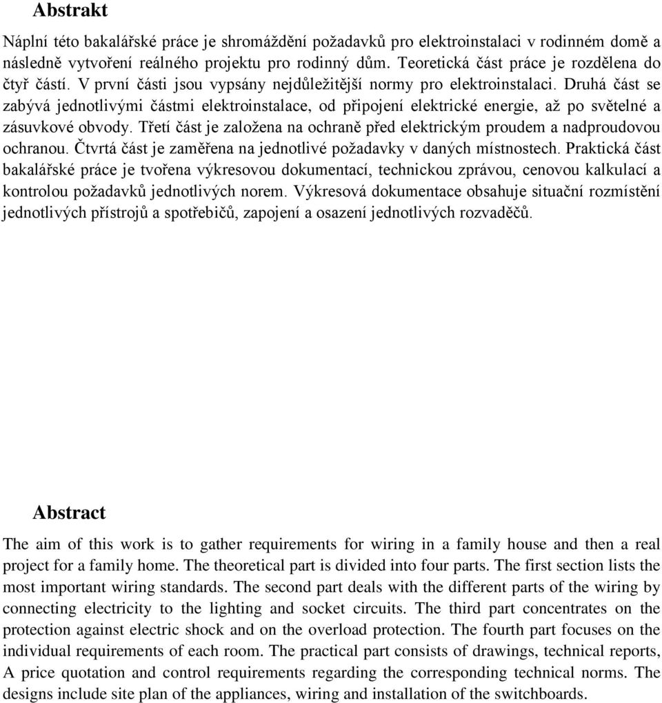 Druhá část se zabývá jednotlivými částmi elektroinstalace, od připojení elektrické energie, až po světelné a zásuvkové obvody.